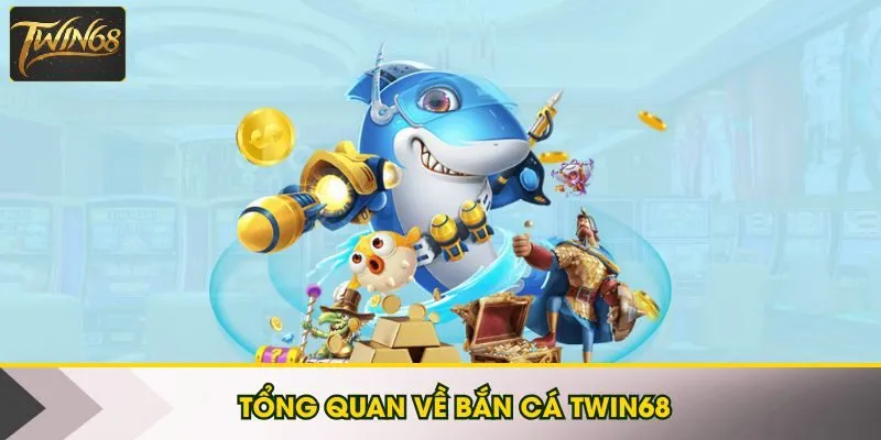Tổng quan về bắn cá Twin68
