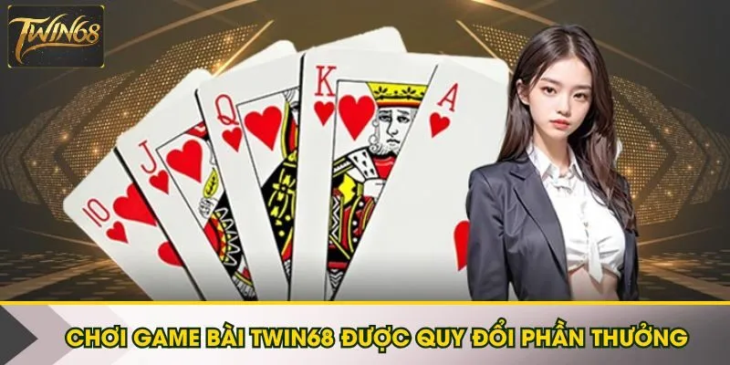 Chơi game bài Twin68 được quy đổi phần thưởng
