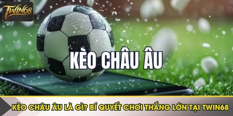Kèo châu Âu là gì