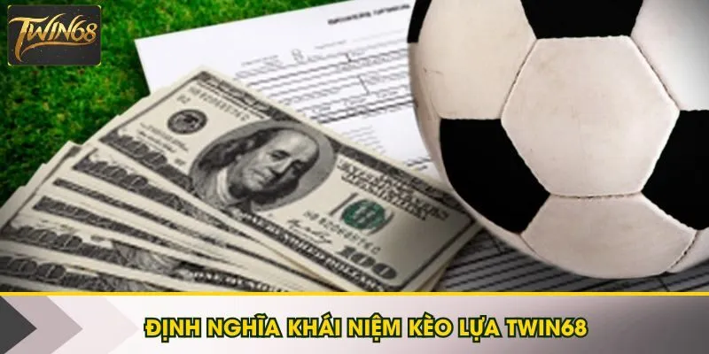 Định nghĩa khái niệm kèo lựa Twin68