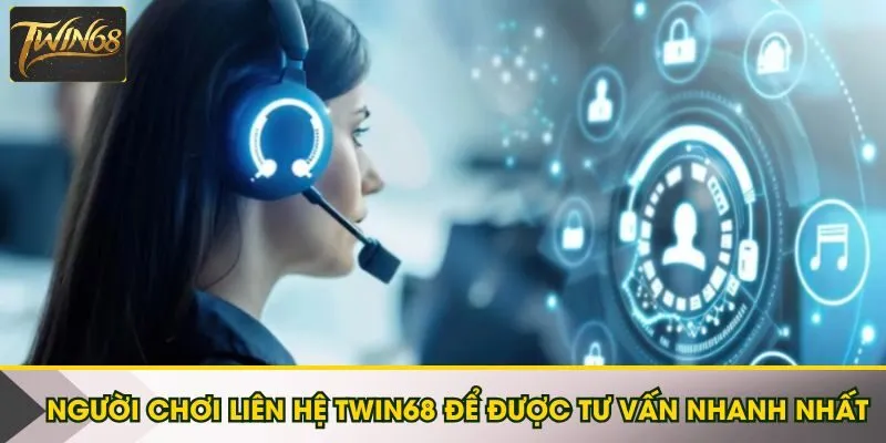 Người chơi liên hệ Twin68 để được tư vấn nhanh nhất