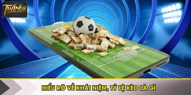 Hiểu rõ về khái niệm và tỷ lệ của kèo là gì