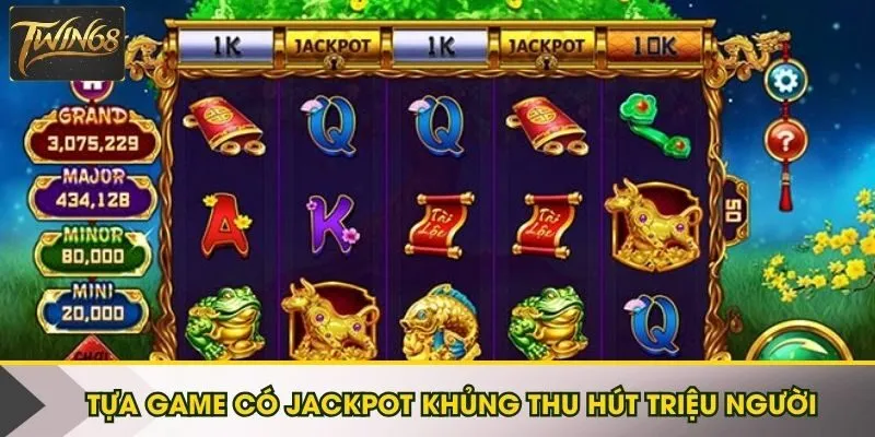 Tựa game có Jackpot khủng thu hút triệu người tham gia