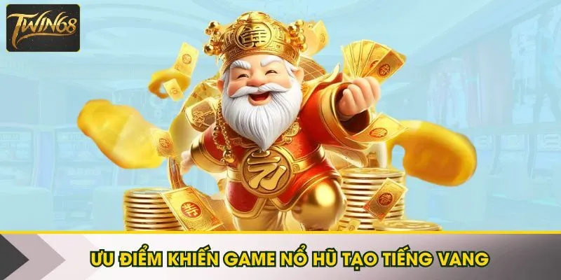 Ưu điểm khiến game nổ hũ tạo tiếng vang