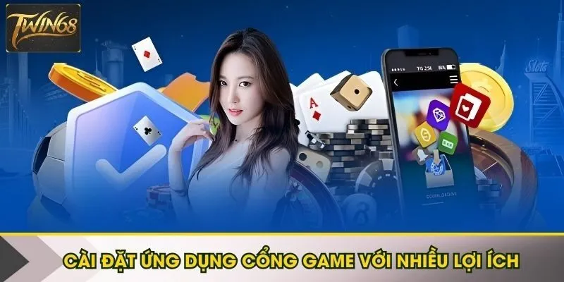 Cài đặt ứng dụng cổng game với nhiều lợi ích