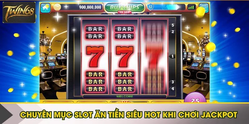 Chuyên mục slot ăn tiền siêu hot khi chơi Jackpot