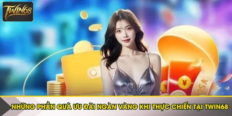Những phần quà ưu đãi ngàn vàng khi thực chiến tại Twin68