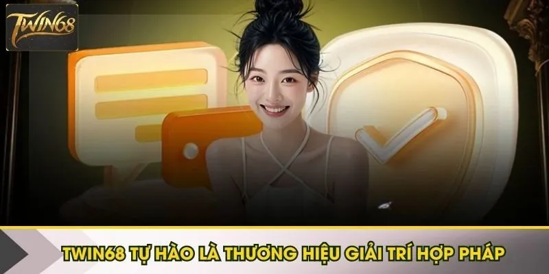 Twin68 tự hào là thương hiệu giải trí hợp pháp